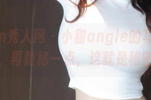 Xiuren秀人网 – 小甜angle的写真：再甜一点，再隐秘一点，这就是秘密的力量