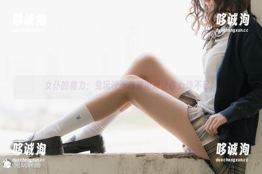 女仆的魔力：兔玩映画高清图册让你心动不已！