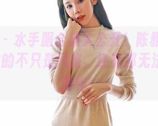 嗲囡囡 – 水手服合集大公开！陈雅漫VICKY追求的不只是风格，还有那无法言喻的海味！